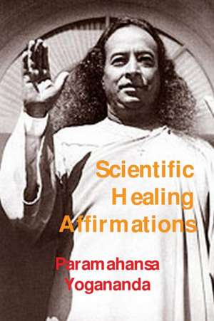 Scientific Healing Affirmations de Paramahansa Yogananda