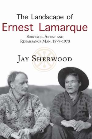 Landscape of Ernest Lamarque: Artist, Surveyor & Renaissance Man, 1879-1970 de Jay Sherwood