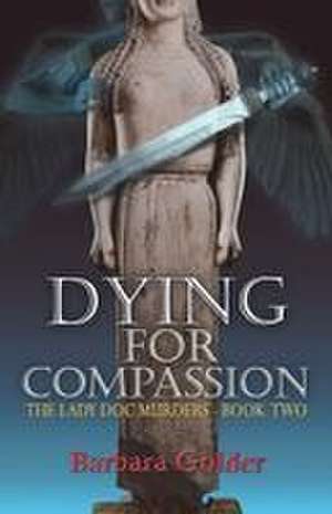 Dying For Compassion de Barbara Golder