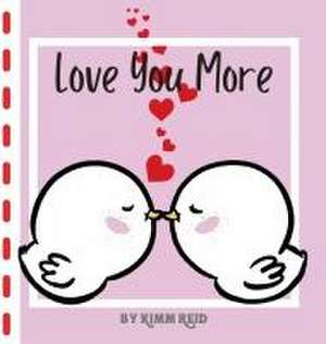 I love you more than ... de Kimm Reid