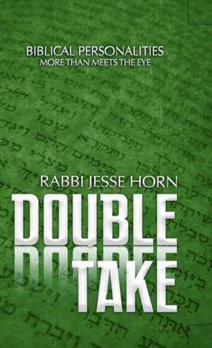 Double Take: Biblical Personalities -- More Than Meets the Eye de Rabbi Jesse Horn