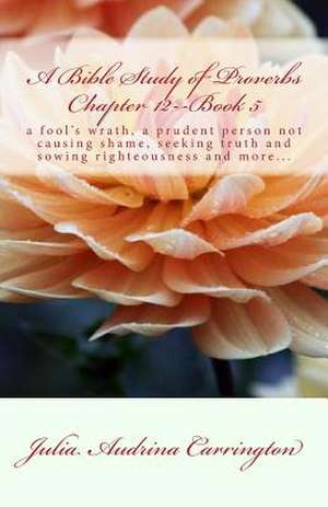 A Bible Study of Proverbs Chapter 12--Book 5 de Julia Audrina Carrington