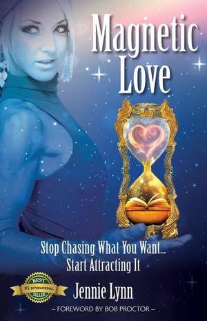 Magnetic Love: Stop Chasing What You Want... Start Attracting It de Jennie Lynn