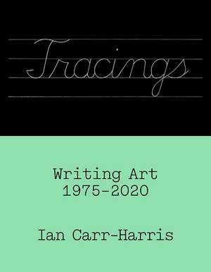 Tracings – Writing Art, 1975–2020 de Ian Carr–harris