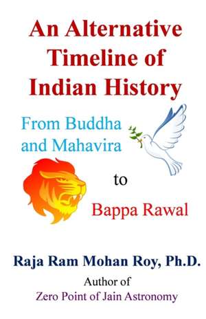 An Alternative Timeline of Indian History: From Buddha and Mahavira to Bappa Rawal de Raja Ram Mohan Roy