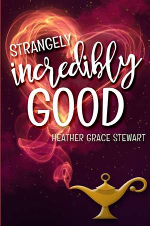 Strangely, Incredibly Good de Heather Grace Stewart