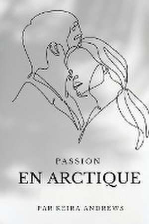 Passion En Arctique de Keira Andrews