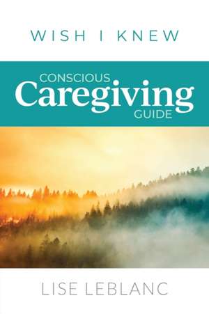 Conscious Caregiving Guide de Lise Leblanc