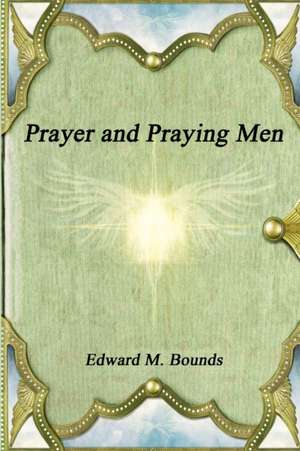 Prayer and Praying Men de Edward M. Bounds