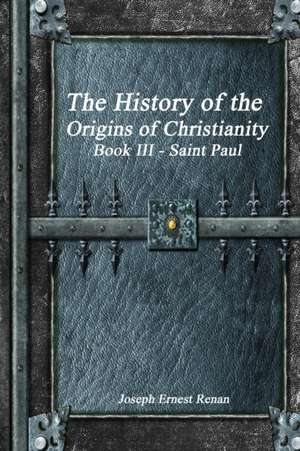 The History of the Origins of Christianity de Joseph Ernest Renan