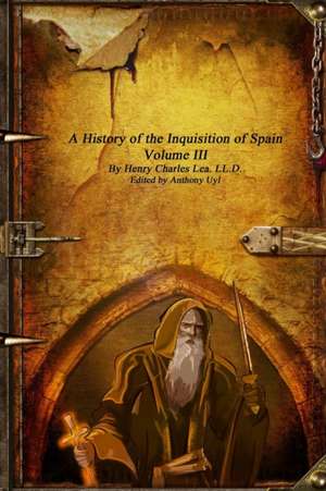 A History of the Inquisition of Spain - Volume III de Henry Charles Lea