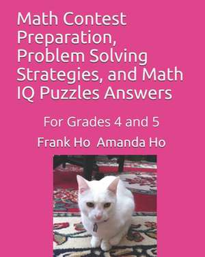 Math Contest Preparation, Problem Solving Strategies, and Math IQ Puzzles Answers: For Grades 4 and 5 de Amanda Ho