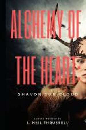 Alchemy of the Heart: Shavon Sun Cloud de L. Neil Thrussell