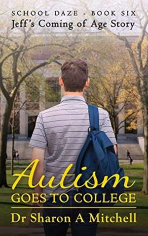 Autism Goes to College - Jeff's Coming of Age Story de Sharon A. Mitchell