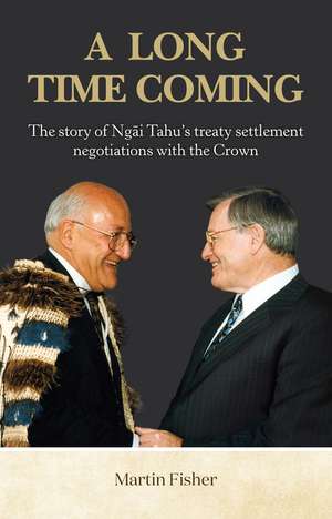 A Long Time Coming: The story of Ngai Tahu's treaty settlement negotiations with the Crown de Martin Fisher