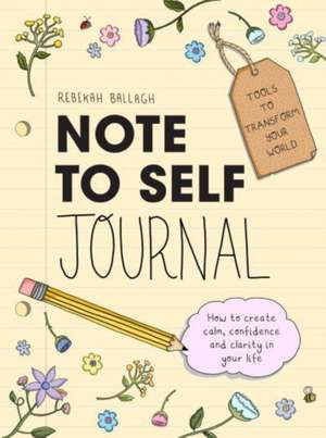 Note to Self Journal: Tools to Transform Your World de Rebekah Ballagh