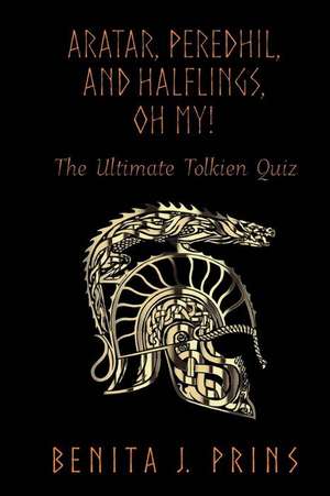 Aratar, Peredhil, and Halflings, Oh My!: The Ultimate Tolkien Quiz de Benita J. Prins