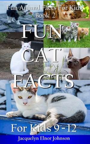 Fun Cat Facts for Kids 9-12 de Jacquelyn Elnor Johnson