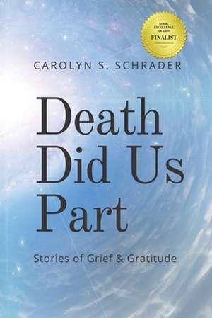 Death Did Us Part: Stories of Grief and Gratitude de Carolyn S. Schrader