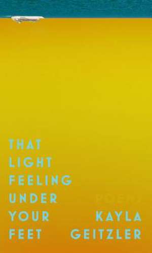 That Light Feeling Under Your Feet de Kayla Geitzler