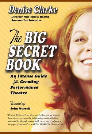 The Big Secret Book: An Intense Guide for Creating Performance Theatre de Denise Clarke