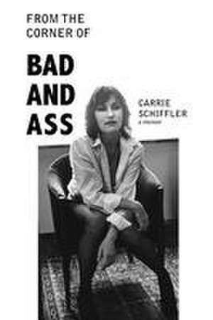 From the Corner of Bad and Ass: A Memoir de Carrie Schiffler