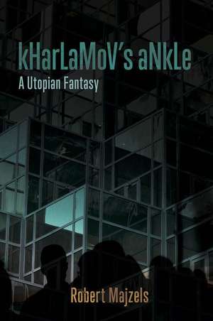 Kharlamov's Ankle: A Utopian Fantasy de Robert Majzels