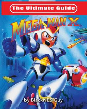 The Ultimate Guide To Mega Man X de Blacknes Guy