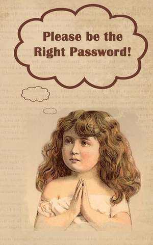 Please be the Right Password: Internet passwords, addresses and usernames, humorous cover with A-Z index de Kay D. Johnson