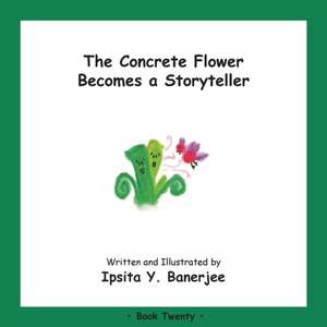 The Concrete Flower Becomes a Storyteller: Book Twenty de Ipsita Y. Banerjee