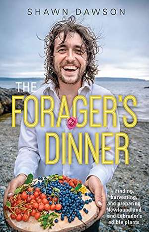 The Forager's Dinner: Finding, harvesting, and preparing Newfoundland & Labrador's edible plants de Shawn Dawson