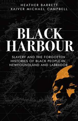Black Harbour: Slavery and the forgotten histories of Black people in Newfoundland & Labrador de Xaiver Campbell