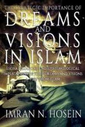 The Strategic Importance of Dreams and Visions in Islam: Eschatological and Epistemological Implications of True Dreams and Visions - A View from Isla de Imran N. Hosein