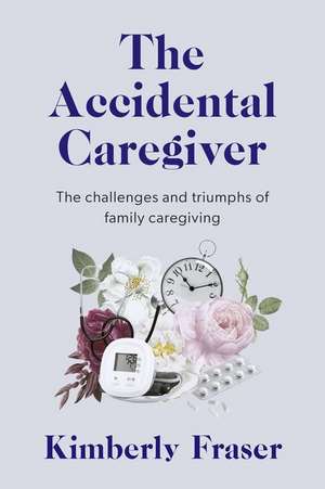 The Accidental Caregiver de Kimberly Fraser