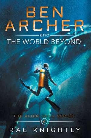 Ben Archer and the World Beyond (The Alien Skill Series, Book 4) de Rae Knightly