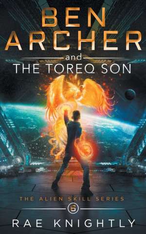 Ben Archer and the Toreq Son (The Alien Skill Series, Book 6) de Rae Knightly