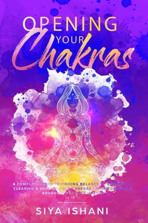 Opening your Chakras de Siya Ishani