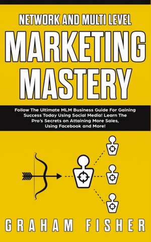 Network and Multi Level Marketing Mastery de Graham Fisher