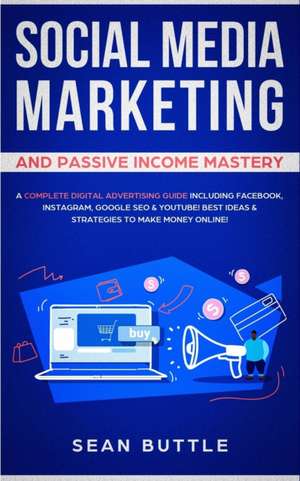 Social Media Marketing and Passive Income Mastery de Sean Buttle