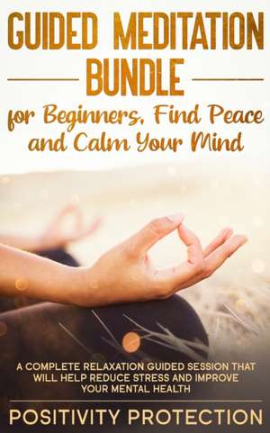 Guided Meditation Bundle for Beginners, Find Peace and Calm Your Mind de Positivity Protection