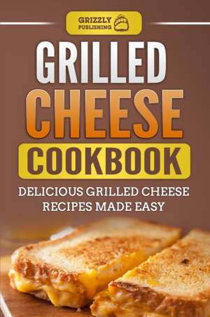 Grilled Cheese Cookbook de Grizzly Publishing