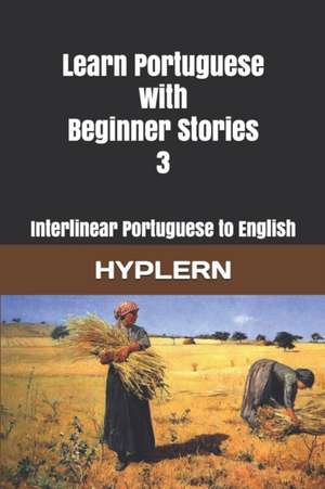 Learn Portuguese with Beginner Stories 3: Interlinear Portuguese to English de Kees van den End