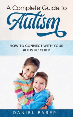 A Complete Guide to Autism de Daniel Faber