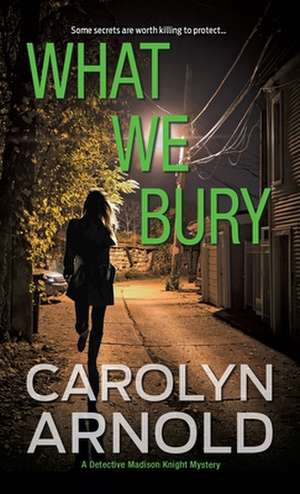 What We Bury de Carolyn Arnold