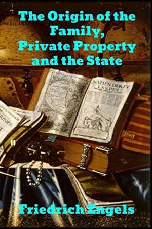 The Origin of the Family, Private Property and the State de Friedrich Engels