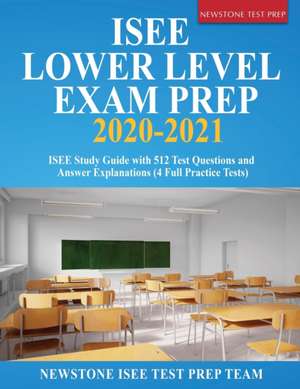 ISEE Lower Level Prep 2023-2024: 512 Test Questions and Detailed Answer Explanations (4 Full-Length Tests) de Newstone Test Prep