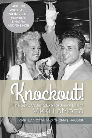 Knockout! The Sexy, Violent and Extraordinary Life of Vikki LaMotta de Vikki Lamotta