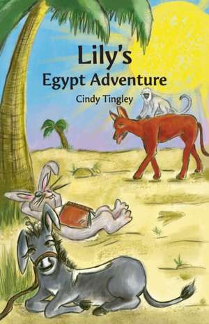 Lily's Egypt Adventure de Cindy Tingley