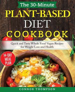 The 30-Minute Plant Based Diet Cookbook de Connor Thompson