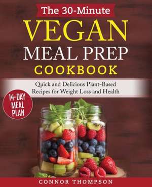 The 30-Minute Vegan Meal Prep Cookbook de Connor Thompson